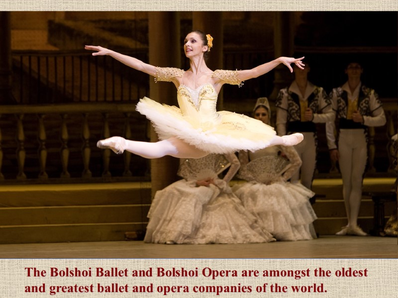 The Bolshoi Ballet and Bolshoi Opera are amongst the oldest and greatest ballet and